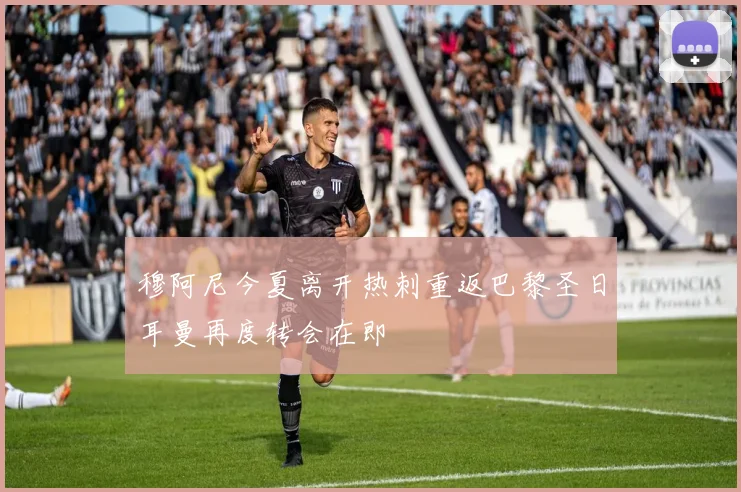 穆阿尼今夏离开热刺重返巴黎圣日耳曼再度转会在即