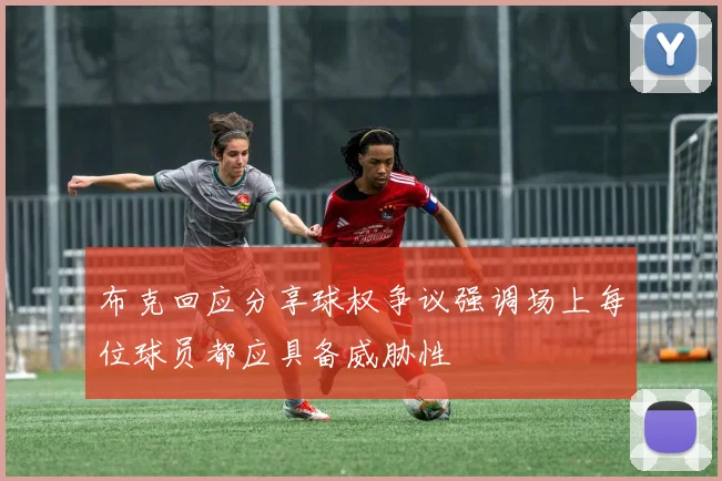 布克回应分享球权争议强调场上每位球员都应具备威胁性