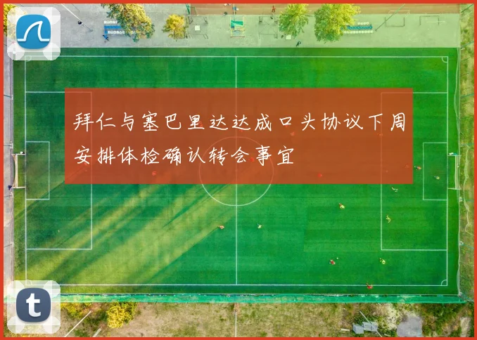 拜仁与塞巴里达达成口头协议下周安排体检确认转会事宜